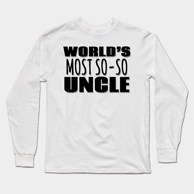 World's Most So-so Uncle Long Sleeve T-Shirt by Mookle